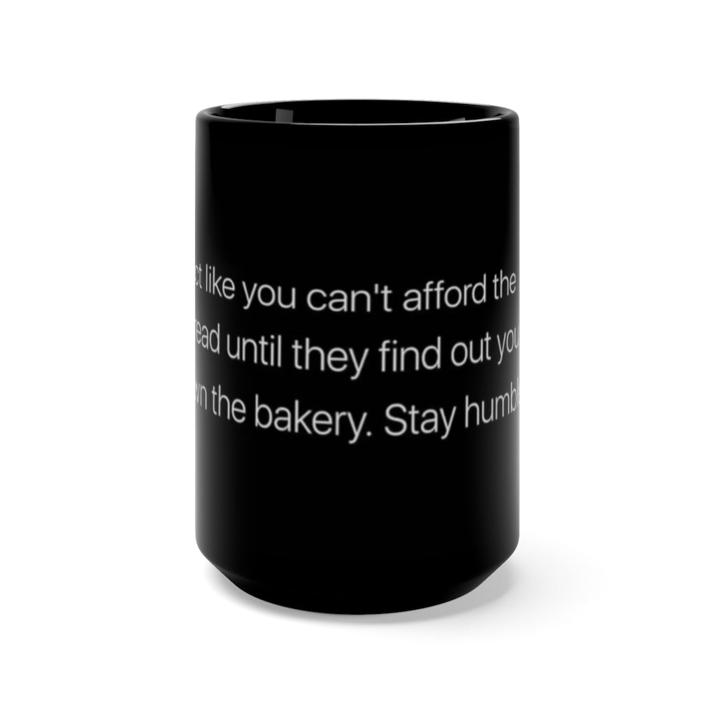 Act Like you Cant Afford The Bread but own the Bakery "STAY HUMBLE" Black Mug 15oz