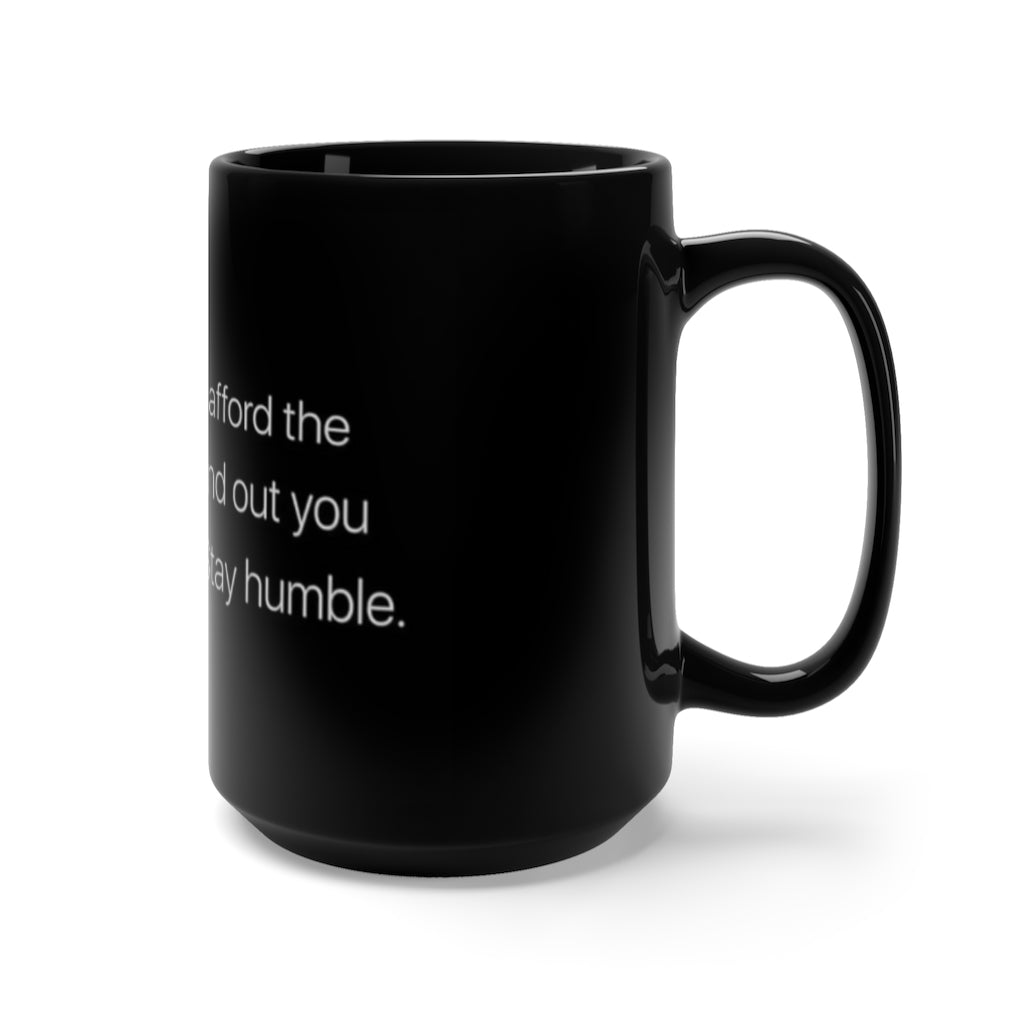 Act Like you Cant Afford The Bread but own the Bakery "STAY HUMBLE" Black Mug 15oz