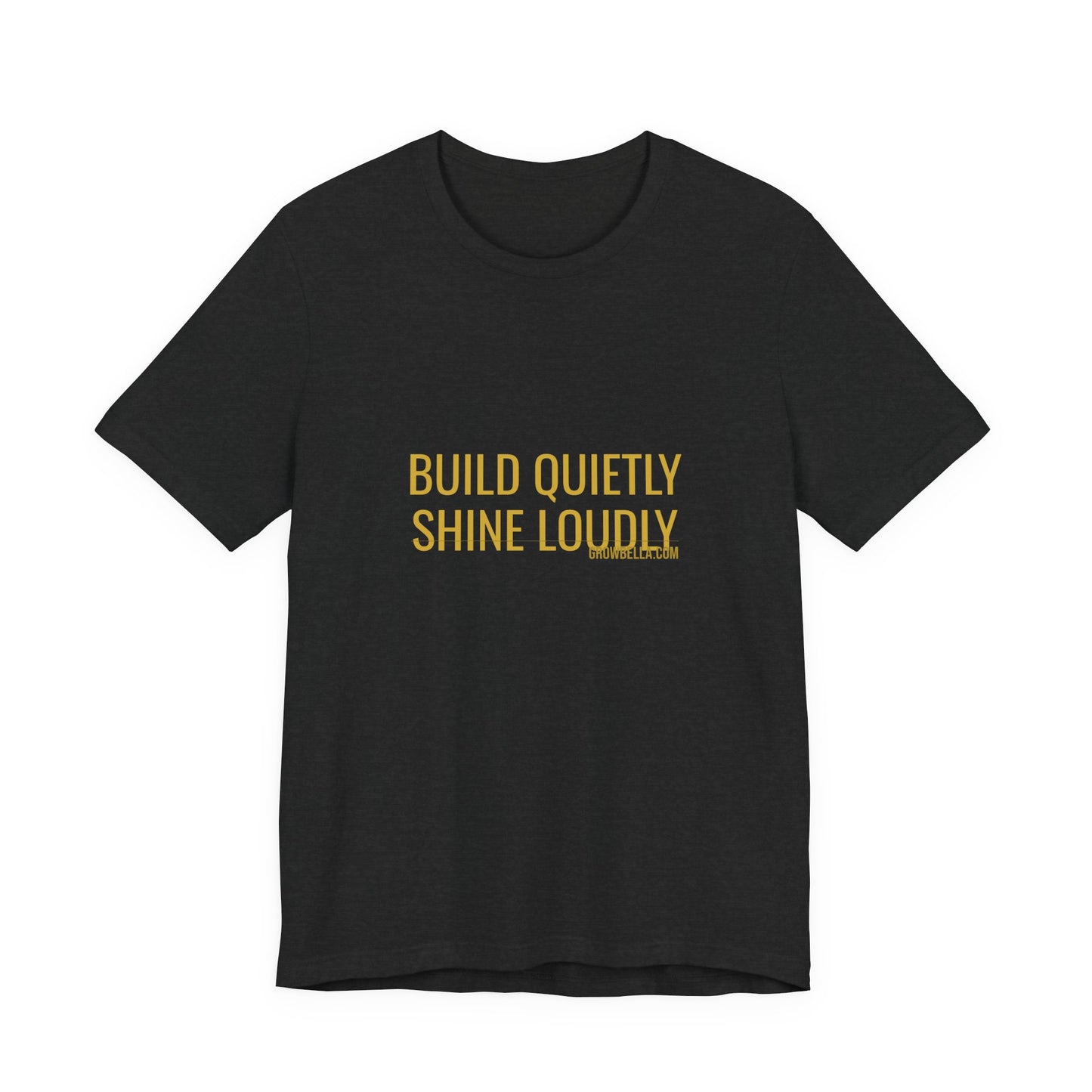 Grow Bella "Build Quietly Shine Loudly" Unisex Cotton Tee