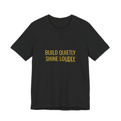 Grow Bella "Build Quietly Shine Loudly" Unisex Cotton Tee
