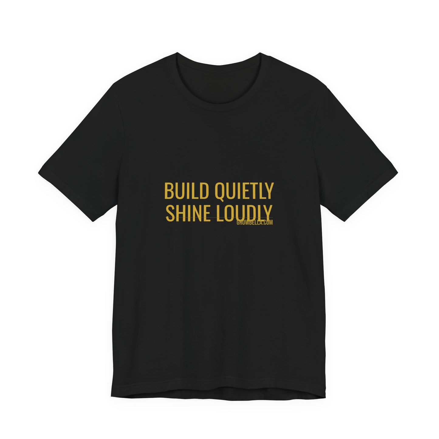 Grow Bella "Build Quietly Shine Loudly" Unisex Cotton Tee