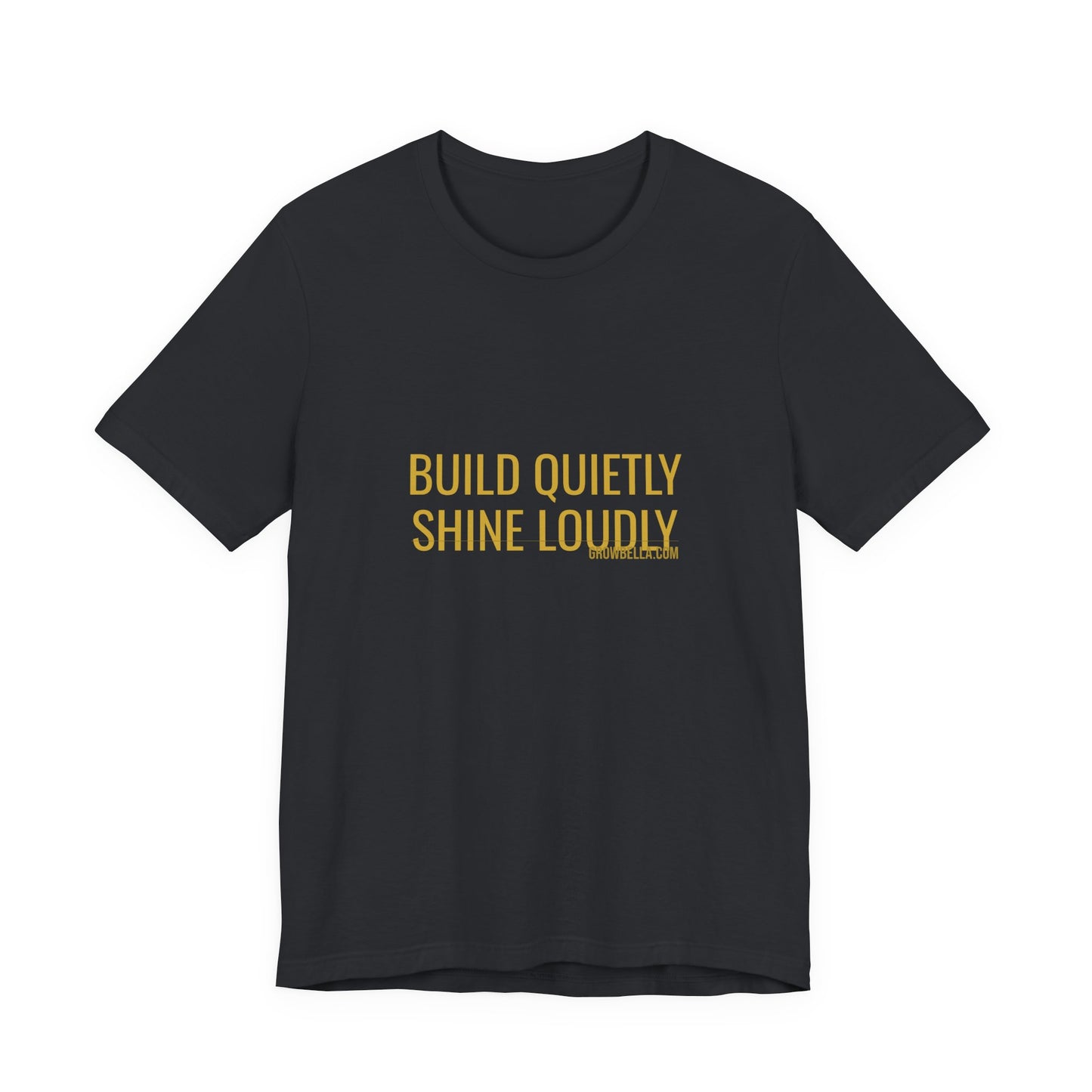 Grow Bella "Build Quietly Shine Loudly" Unisex Cotton Tee
