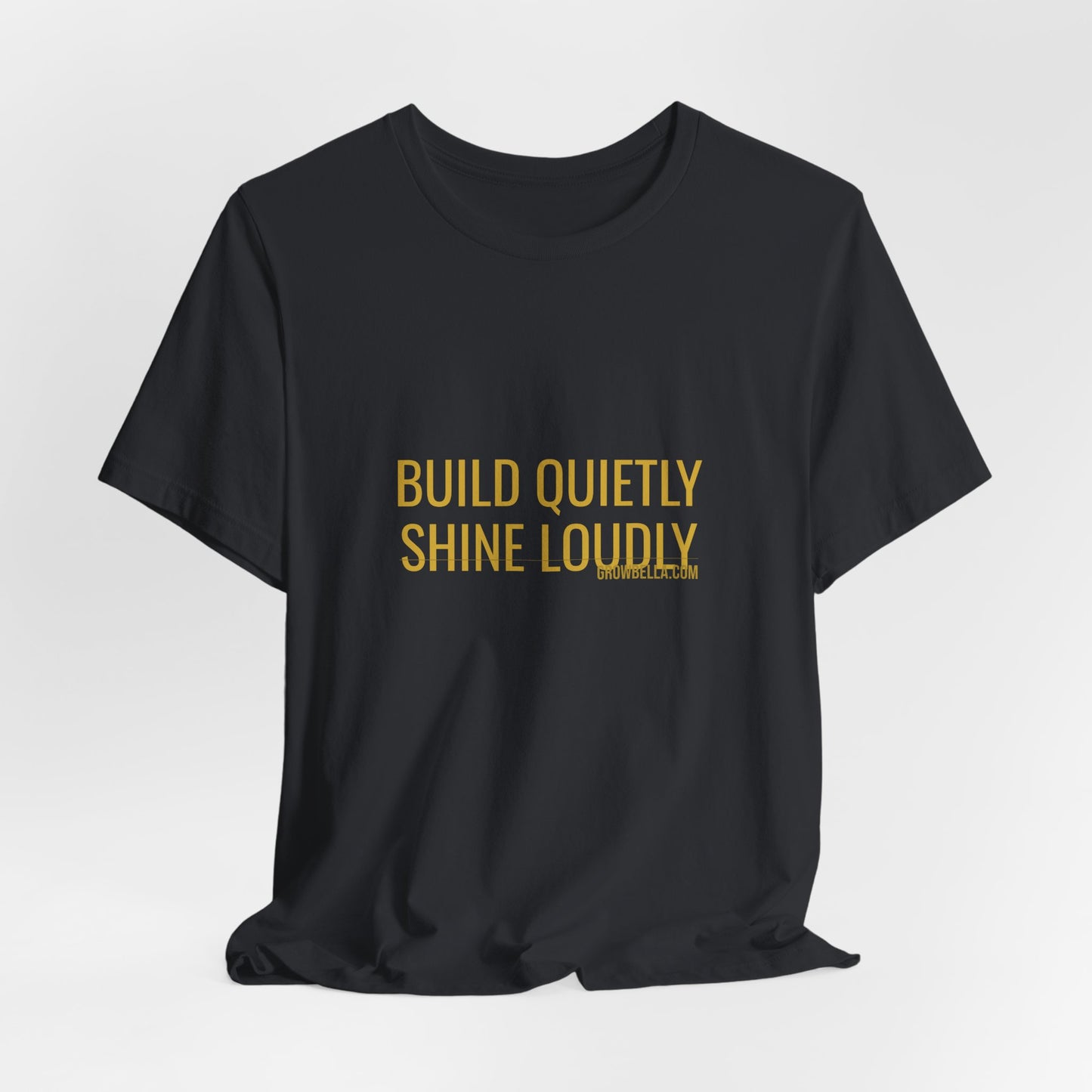 Grow Bella "Build Quietly Shine Loudly" Unisex Cotton Tee