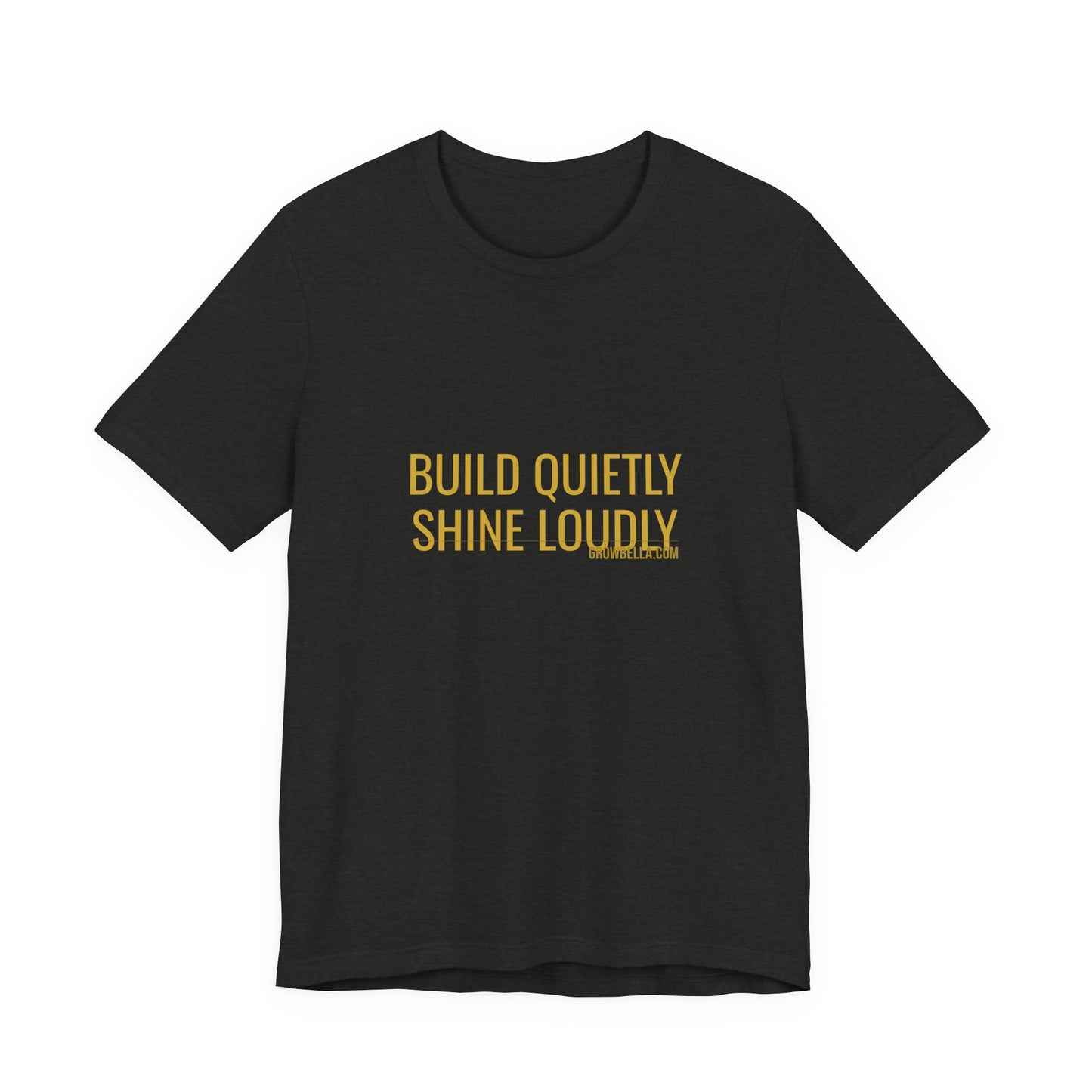 Grow Bella "Build Quietly Shine Loudly" Unisex Cotton Tee